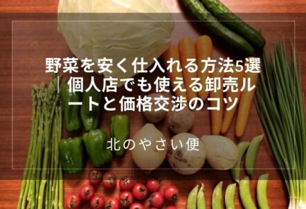野菜を安く仕入れる方法5選｜個人店でも使える卸売ルートと価格交渉のコツ