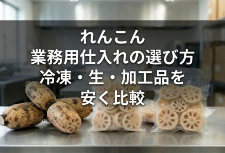 れんこん業務用仕入れの選び方｜冷凍・生・加工品を安く比較