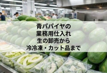 青パパイヤの業務用仕入れ｜生の卸売から冷凍・カット品まで