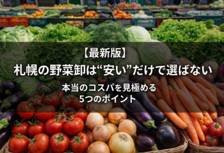 【最新版】札幌の野菜卸は“安い”だけで選ばない｜本当のコスパを見極める5つのポイント