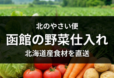函館の業務用野菜仕入れは北のやさい便｜食材・市場休日の配送も