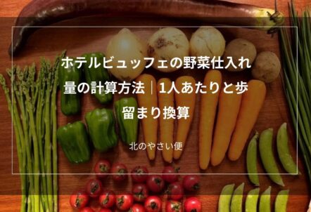 ホテルビュッフェの野菜仕入れ量の計算方法｜1人あたりと歩留まり換算