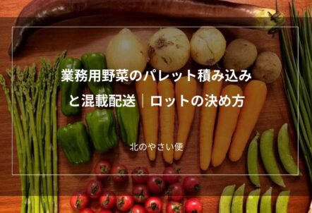 業務用野菜のパレット積み込みと混載配送｜ロットの決め方