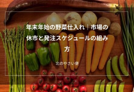 年末年始の野菜仕入れ｜市場の休市と発注スケジュールの組み方
