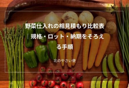 野菜仕入れの相見積もり比較表｜規格・ロット・納期をそろえる手順