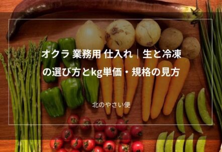 オクラ 業務用 仕入れ｜生と冷凍の選び方とkg単価・規格の見方