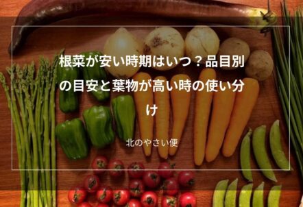 根菜が安い時期はいつ？品目別の目安と葉物が高い時の使い分け